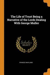bokomslag The Life of Trust Being a Narrative of the Lords Dealing With George Muller