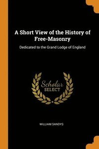 bokomslag A Short View of the History of Free-Masonry