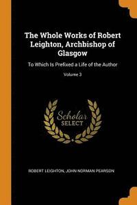 bokomslag The Whole Works of Robert Leighton, Archbishop of Glasgow