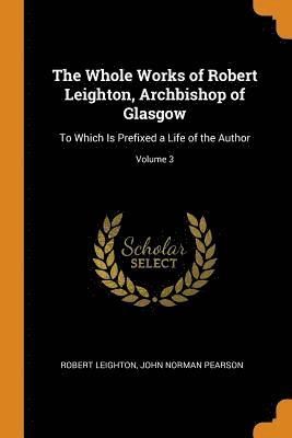 The Whole Works of Robert Leighton, Archbishop of Glasgow 1