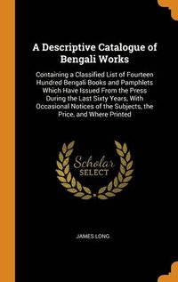 bokomslag A Descriptive Catalogue of Bengali Works
