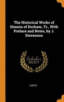 bokomslag Historical Works of Simeon of Durham, Tr., With Preface and Notes, by J. Stevenson