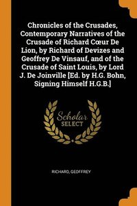 bokomslag Chronicles of the Crusades, Contemporary Narratives of the Crusade of Richard Coeur De Lion, by Richard of Devizes and Geoffrey De Vinsauf, and of the Crusade of Saint Louis, by Lord J. De Joinville
