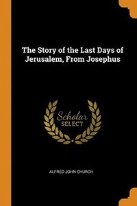 bokomslag The Story of the Last Days of Jerusalem, From Josephus