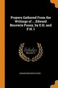bokomslag Prayers Gathered From the Writings of ... Edward Bouverie Pusey, by E.H. and F.H. 1