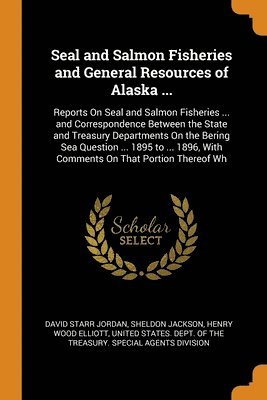 Seal and Salmon Fisheries and General Resources of Alaska ... 1