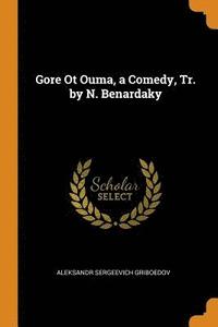 bokomslag Gore Ot Ouma, a Comedy, Tr. by N. Benardaky