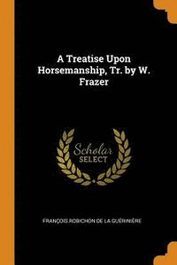 bokomslag A Treatise Upon Horsemanship, Tr. by W. Frazer
