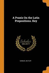bokomslag A Praxis On the Latin Prepositions. Key