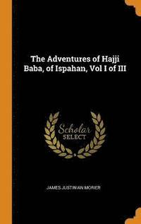 bokomslag The Adventures of Hajji Baba, of Ispahan, Vol I of III