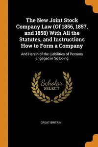 bokomslag The New Joint Stock Company Law (Of 1856, 1857, and 1858) With All the Statutes, and Instructions How to Form a Company