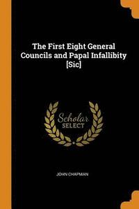 bokomslag The First Eight General Councils and Papal Infallibity [Sic]