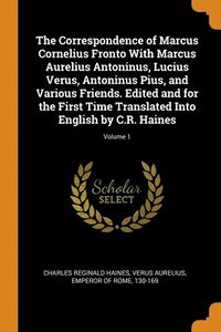 bokomslag The Correspondence of Marcus Cornelius Fronto With Marcus Aurelius Antoninus, Lucius Verus, Antoninus Pius, and Various Friends. Edited and for the First Time Translated Into English by C.R. Haines;