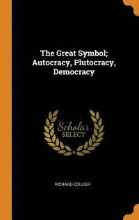 bokomslag The Great Symbol; Autocracy, Plutocracy, Democracy