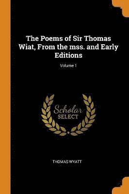 bokomslag The Poems of Sir Thomas Wiat, From the mss. and Early Editions; Volume 1