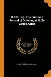 bokomslag H.E.B. Esq., His First and Second of October, at Holly Copse, Oxon