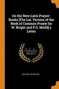 bokomslag On the New Latin Prayer-Books [The Lat. Version of the Book of Common Prayer by W. Bright and P.G. Medd] a Letter