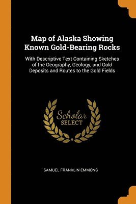 bokomslag Map of Alaska Showing Known Gold-Bearing Rocks