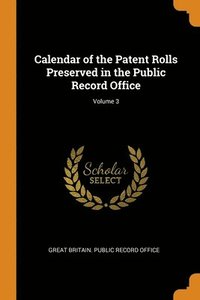 bokomslag Calendar of the Patent Rolls Preserved in the Public Record Office; Volume 3