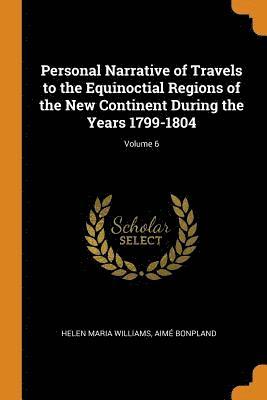 bokomslag Personal Narrative of Travels to the Equinoctial Regions of the New Continent During the Years 1799-1804; Volume 6
