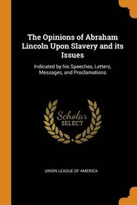 bokomslag The Opinions of Abraham Lincoln Upon Slavery and its Issues
