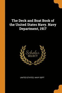 bokomslag The Deck and Boat Book of the United States Navy. Navy Department, 1917