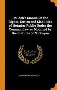 bokomslag Rouech's Manual of the Rights, Duties and Liabilities of Notaries Public Under the Common law as Modified by the Statutes of Michigan