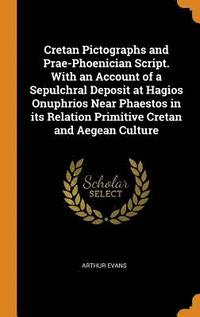 bokomslag Cretan Pictographs and Prae-Phoenician Script. With an Account of a Sepulchral Deposit at Hagios Onuphrios Near Phaestos in its Relation Primitive Cretan and Aegean Culture