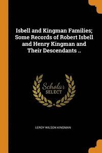 bokomslag Isbell and Kingman Families; Some Records of Robert Isbell and Henry Kingman and Their Descendants ..