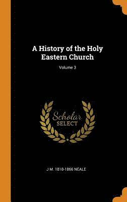 A History of the Holy Eastern Church; Volume 3 1