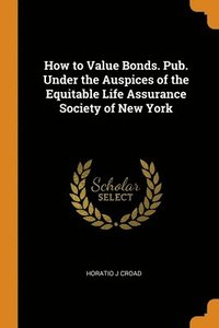 bokomslag How to Value Bonds. Pub. Under the Auspices of the Equitable Life Assurance Society of New York