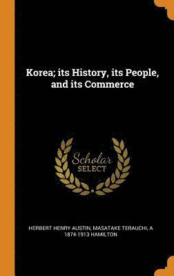 Korea; its History, its People, and its Commerce 1