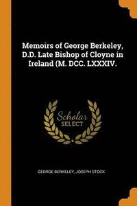 bokomslag Memoirs of George Berkeley, D.D. Late Bishop of Cloyne in Ireland (M. DCC. LXXXIV.