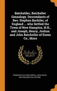 bokomslag Batchelder, Batcheller Genealogy. Descendants of Rev. Stephen Bachiler, of England ... who Settled the Town of New Hampton, N.H., and Joseph, Henry, Joshua and John Batcheller of Essex Co., Mass
