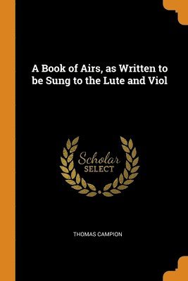 bokomslag A Book of Airs, as Written to be Sung to the Lute and Viol