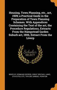 bokomslag Housing, Town Planning, etc., act, 1909; a Practical Guide in the Preparation of Town Planning Schemes. With Appendices Containing the Text of the act, the Procedure Regulations, Extracts From the