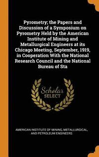 bokomslag Pyrometry; the Papers and Discussion of a Symposium on Pyrometry Held by the American Institute of Mining and Metallurgical Engineers at its Chicago Meeting, September, 1919, in Cooperation With the