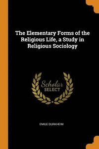 bokomslag The Elementary Forms of the Religious Life, a Study in Religious Sociology