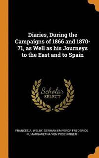 bokomslag Diaries, During the Campaigns of 1866 and 1870-71, as Well as his Journeys to the East and to Spain