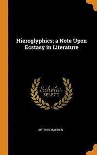bokomslag Hieroglyphics; a Note Upon Ecstasy in Literature
