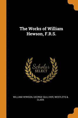 The Works of William Hewson, F.R.S. 1