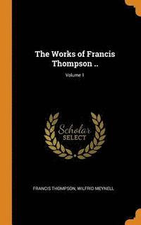 bokomslag The Works of Francis Thompson ..; Volume 1