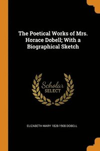 bokomslag The Poetical Works of Mrs. Horace Dobell; With a Biographical Sketch