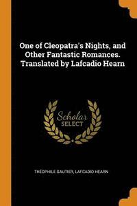 bokomslag One of Cleopatra's Nights, and Other Fantastic Romances. Translated by Lafcadio Hearn