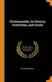 bokomslag Christmastide, its History, Festivities, and Carols