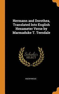 bokomslag Hermann and Dorothea, Translated Into English Hexameter Verse by Marmaduke T. Teesdale