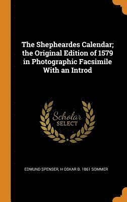 Edmund Spenser, H Oskar B 1861 Sommer - Shepheardes Calendar; the Original Edition of 1579 in Photographic Facsimile With an Introd, Inbunden