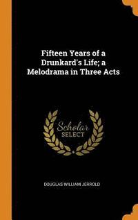 bokomslag Fifteen Years of a Drunkard's Life; a Melodrama in Three Acts
