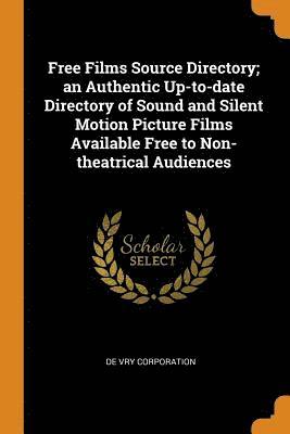 Free Films Source Directory; an Authentic Up-to-date Directory of Sound and Silent Motion Picture Films Available Free to Non-theatrical Audiences 1