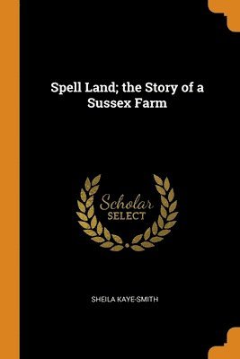 Spell Land; the Story of a Sussex Farm 1